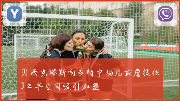 贝西克塔斯向多特中场厄兹詹提供3年半合同吸引加盟