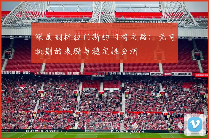 深度剖析拉门斯的门将之路：无可挑剔的表现与稳定性分析