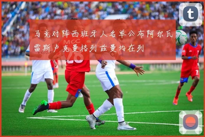 马竞对阵西班牙人名单公布阿尔瓦雷斯卢克曼格列兹曼均在列
